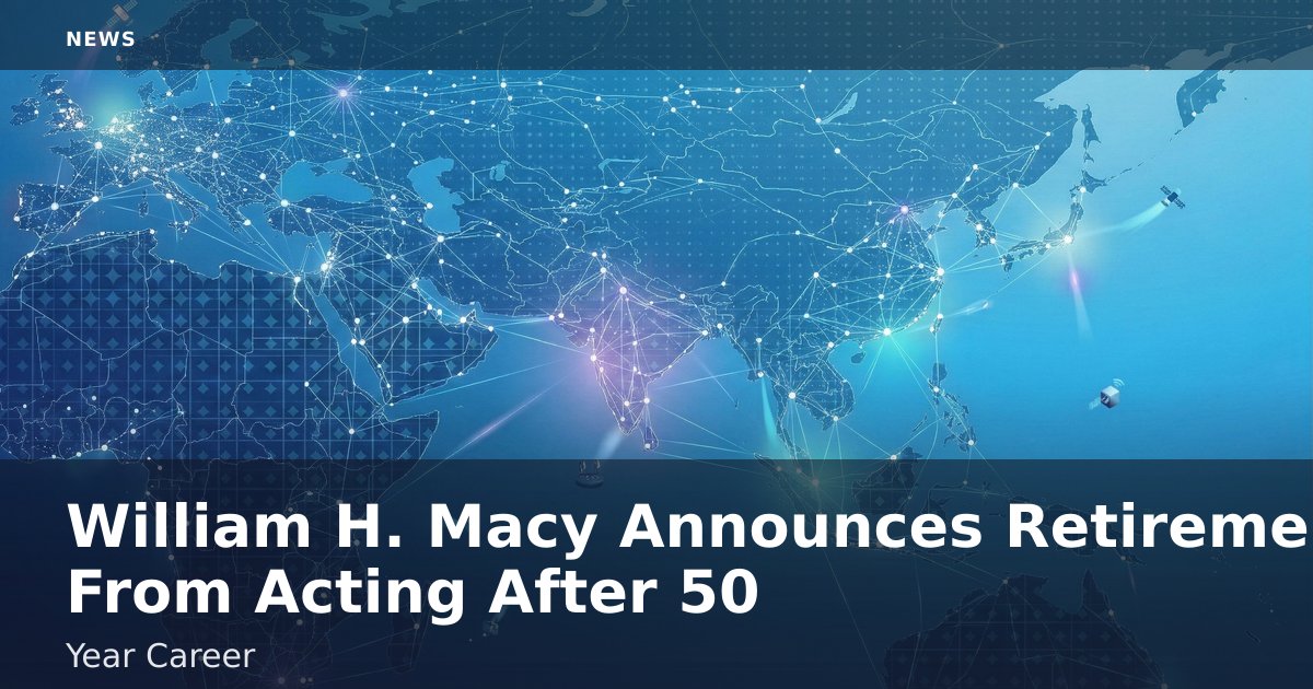 William H. Macy Announces Retirement From Acting After 50-Year Career