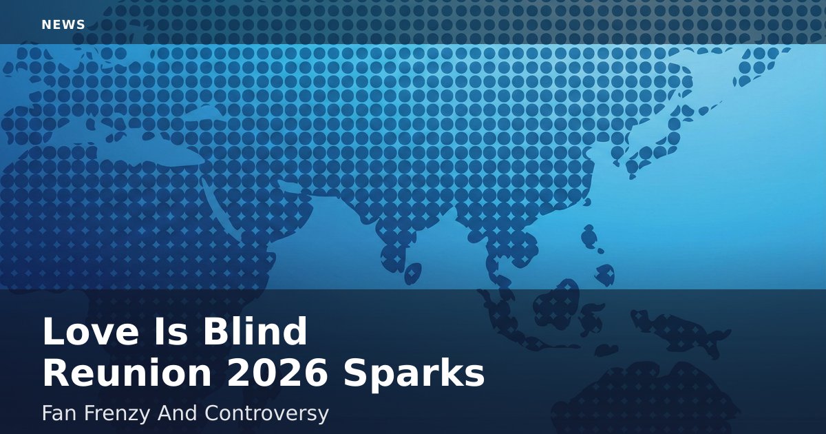 "Love Is Blind" Reunion 2026 Sparks Fan Frenzy And Controversy