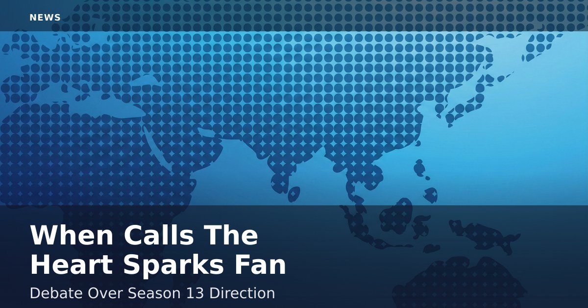 "When Calls The Heart" Sparks Fan Debate Over Season 13 Direction