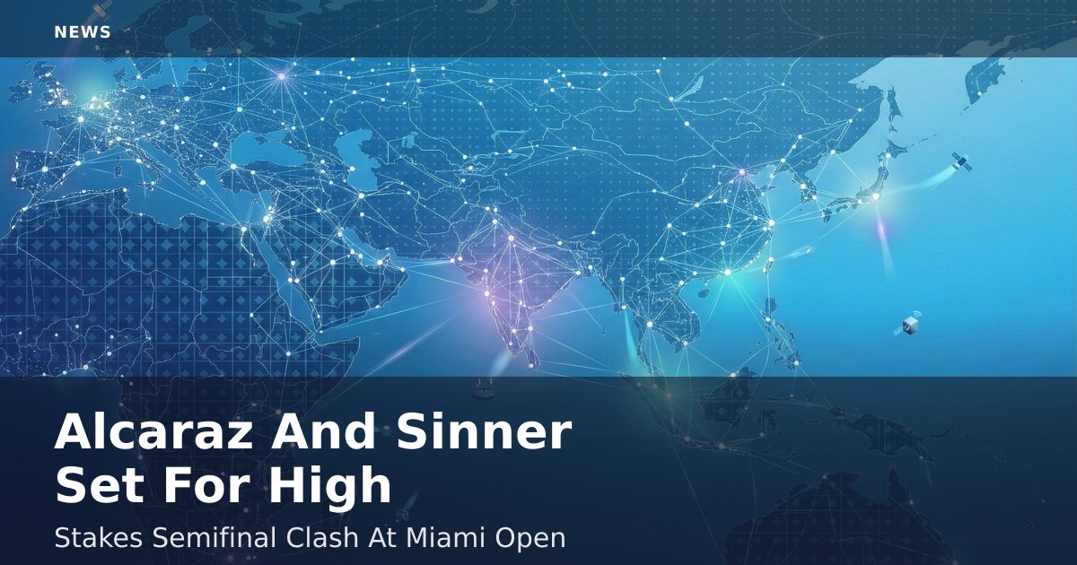 Alcaraz And Sinner Set For High-Stakes Semifinal Clash At Miami Open