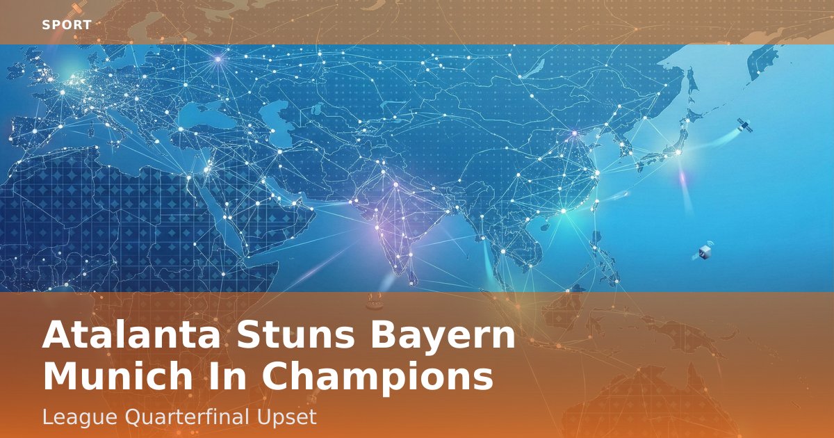 Atalanta Stuns Bayern Munich In Champions League Quarterfinal Upset