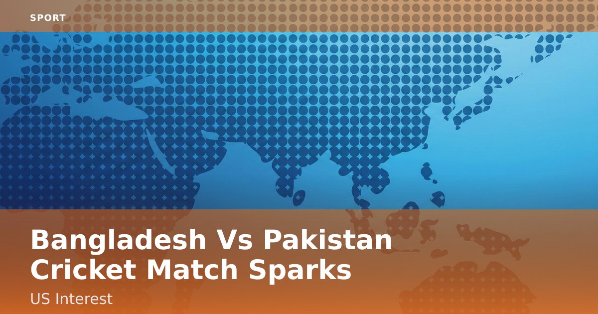 Bangladesh Vs Pakistan Cricket Match Sparks US Interest