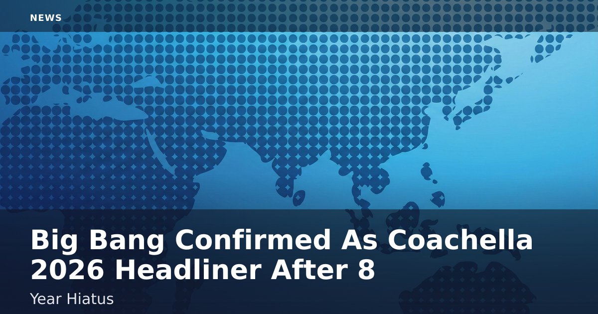 Big Bang Confirmed As Coachella 2026 Headliner After 8-Year Hiatus