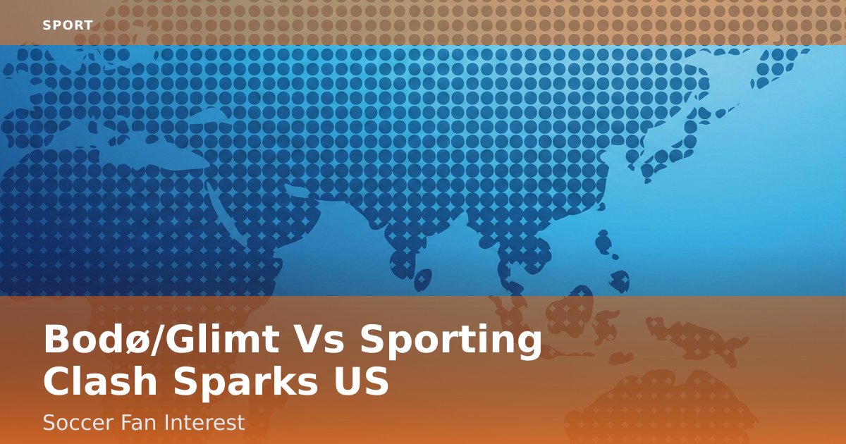 Bodø/Glimt Vs Sporting Clash Sparks US Soccer Fan Interest