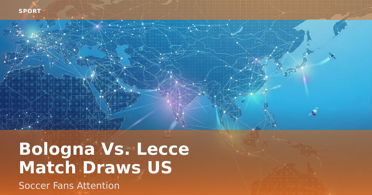 Bologna Vs. Lecce Match Draws US Soccer Fans' Attention