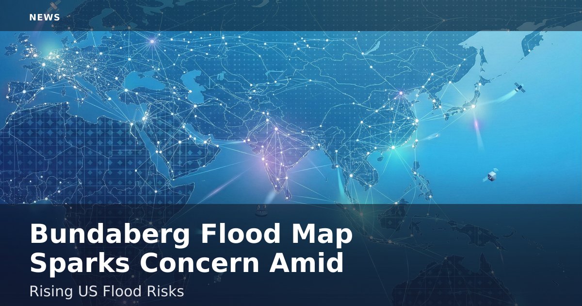 Bundaberg Flood Map Sparks Concern Amid Rising US Flood Risks