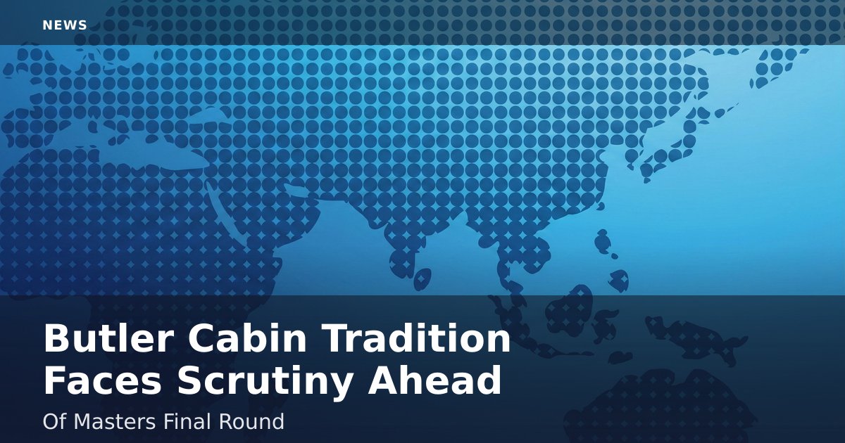 Butler Cabin Tradition Faces Scrutiny Ahead Of Masters Final Round