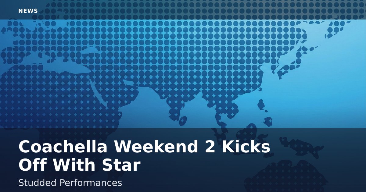 Coachella Weekend 2 Kicks Off With Star-Studded Performances