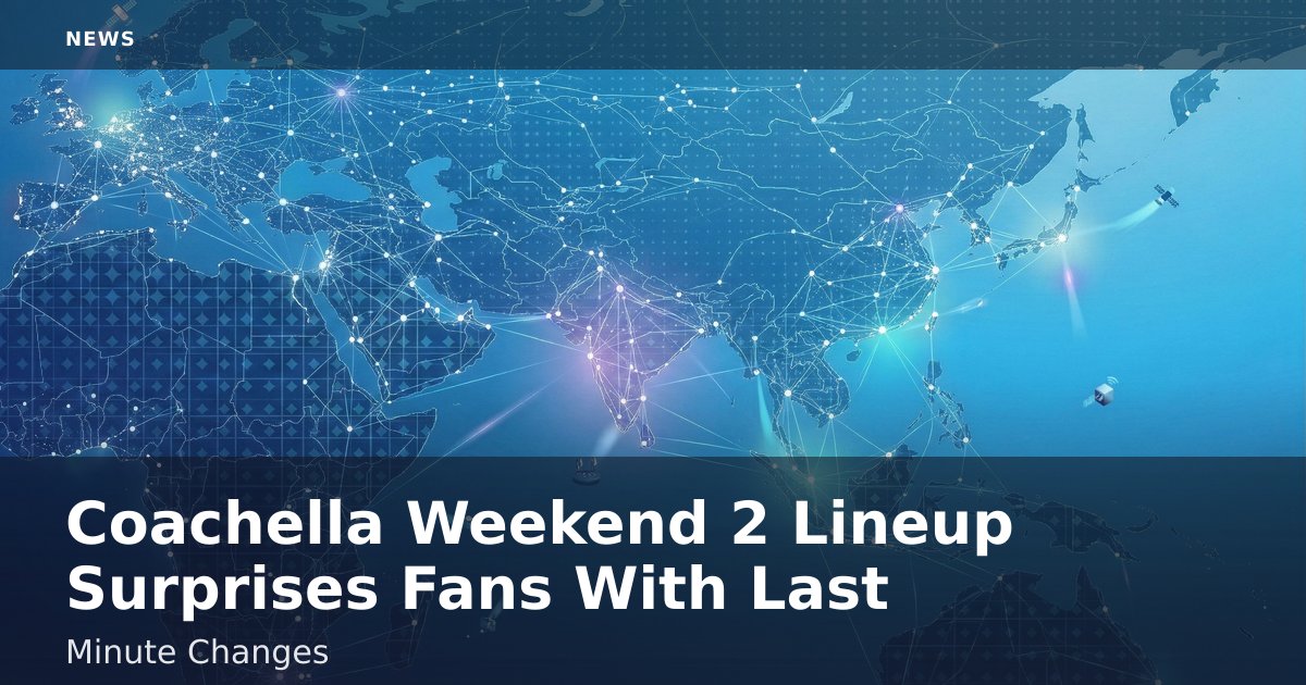 Coachella Weekend 2 Lineup Surprises Fans With Last-Minute Changes