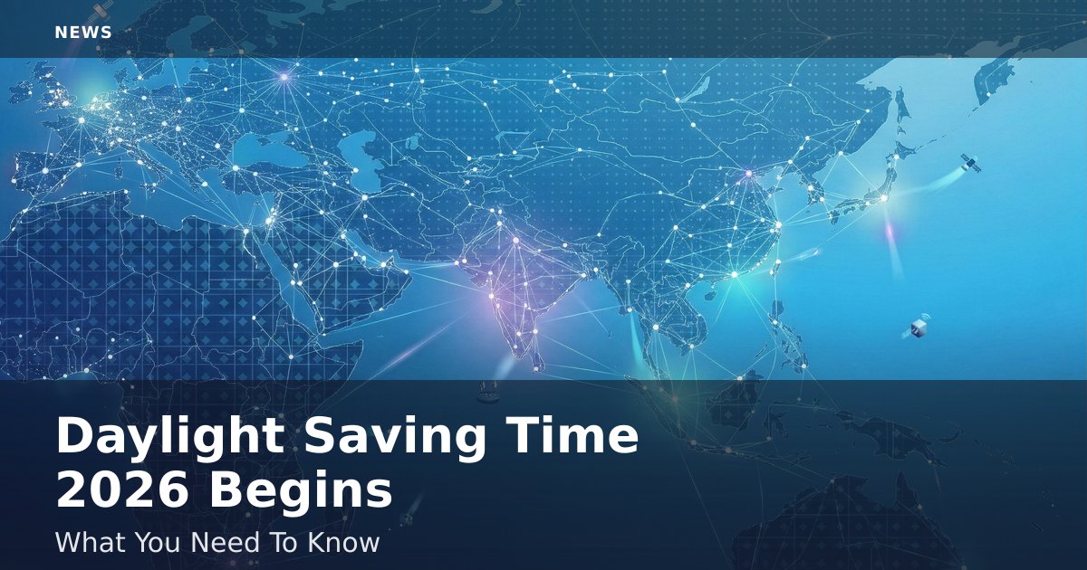 Daylight Saving Time 2026 Begins: What You Need To Know
