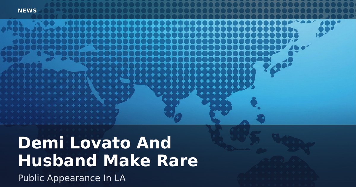 Demi Lovato And Husband Make Rare Public Appearance In LA