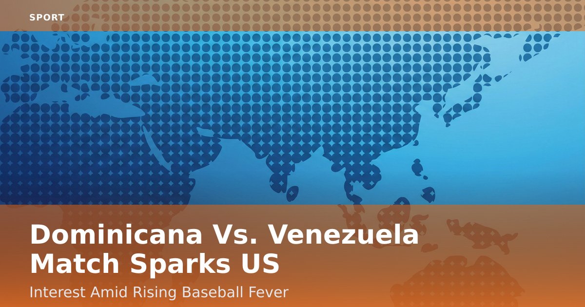 Dominicana Vs. Venezuela Match Sparks US Interest Amid Rising Baseball Fever