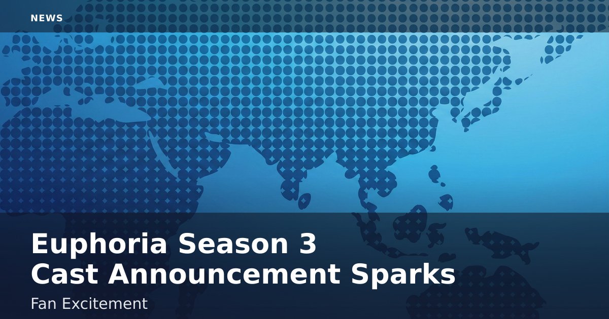 Euphoria Season 3 Cast Announcement Sparks Fan Excitement