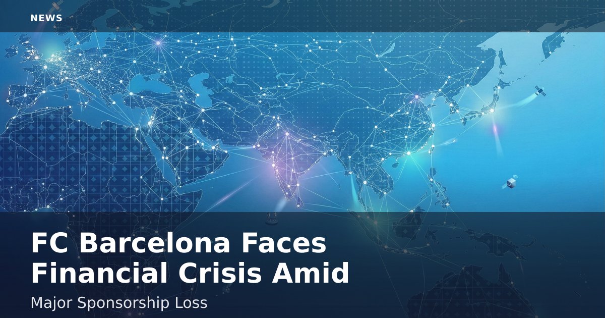 FC Barcelona Faces Financial Crisis Amid Major Sponsorship Loss