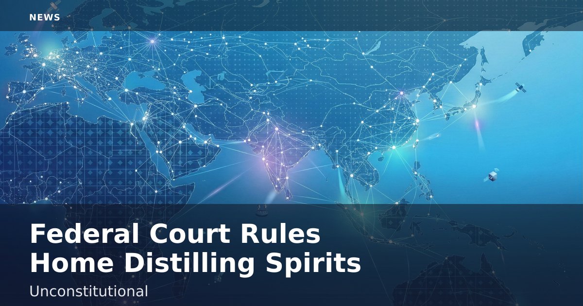 Federal Court Rules Home Distilling Spirits Unconstitutional