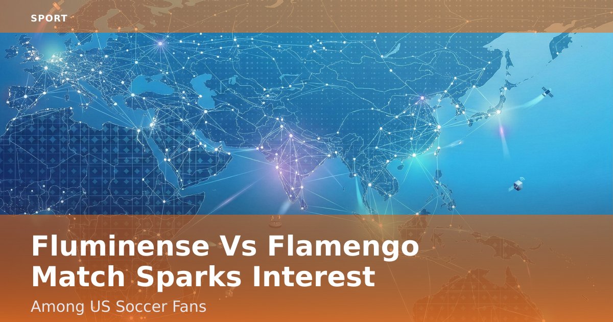 Fluminense Vs Flamengo Match Sparks Interest Among US Soccer Fans