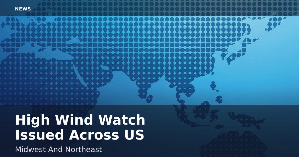 High Wind Watch Issued Across US Midwest And Northeast