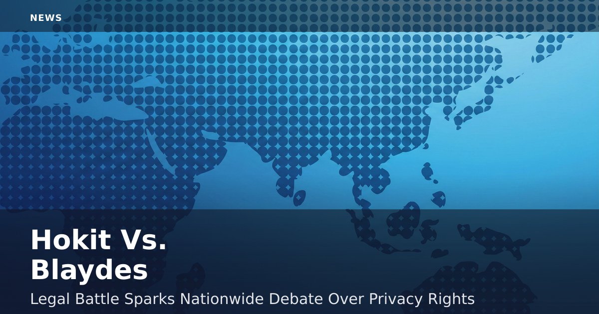 Hokit Vs. Blaydes: Legal Battle Sparks Nationwide Debate Over Privacy Rights