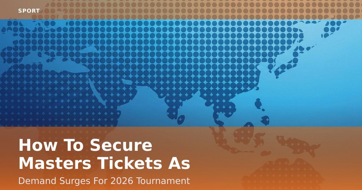 How To Secure Masters Tickets As Demand Surges For 2026 Tournament