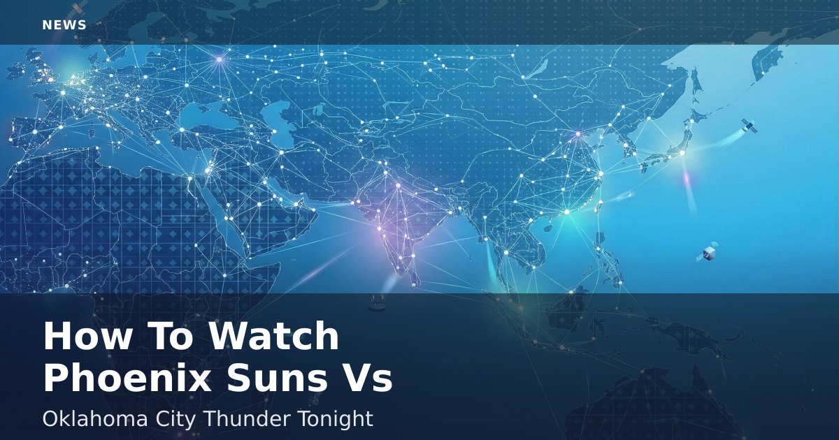 How To Watch Phoenix Suns Vs Oklahoma City Thunder Tonight