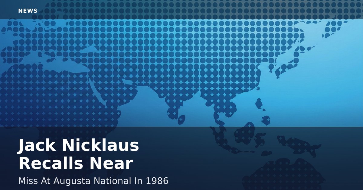 Jack Nicklaus Recalls Near-Miss At Augusta National In 1986