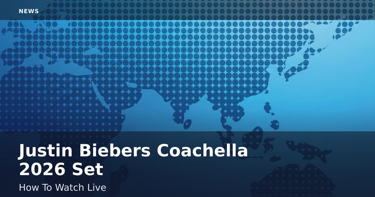Justin Bieber's Coachella 2026 Set: How To Watch Live