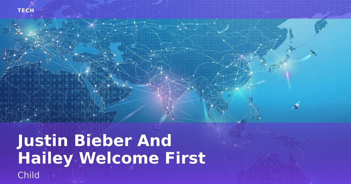 Justin Bieber And Hailey Welcome First Child