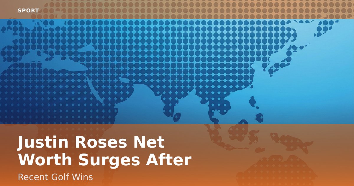 Justin Rose's Net Worth Surges After Recent Golf Wins