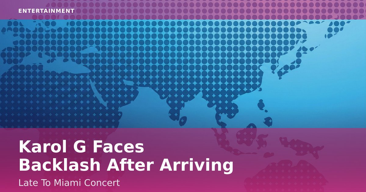 Karol G Faces Backlash After Arriving Late To Miami Concert