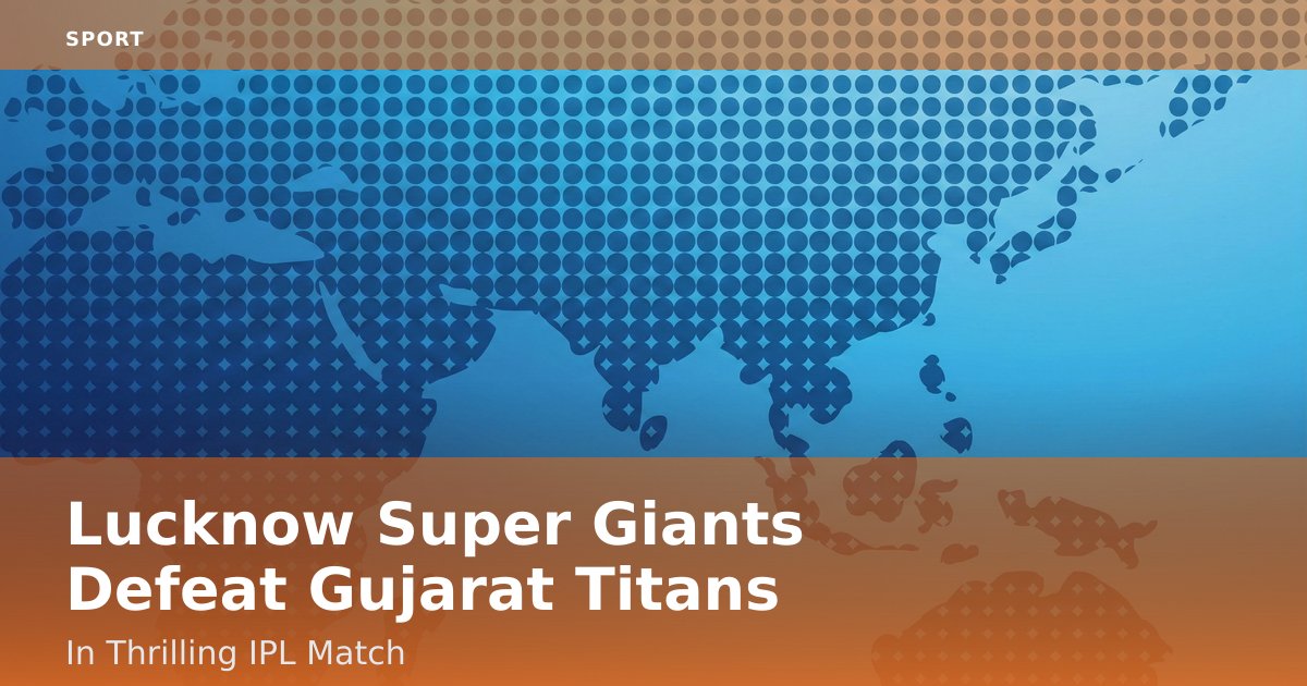 Lucknow Super Giants Defeat Gujarat Titans In Thrilling IPL Match