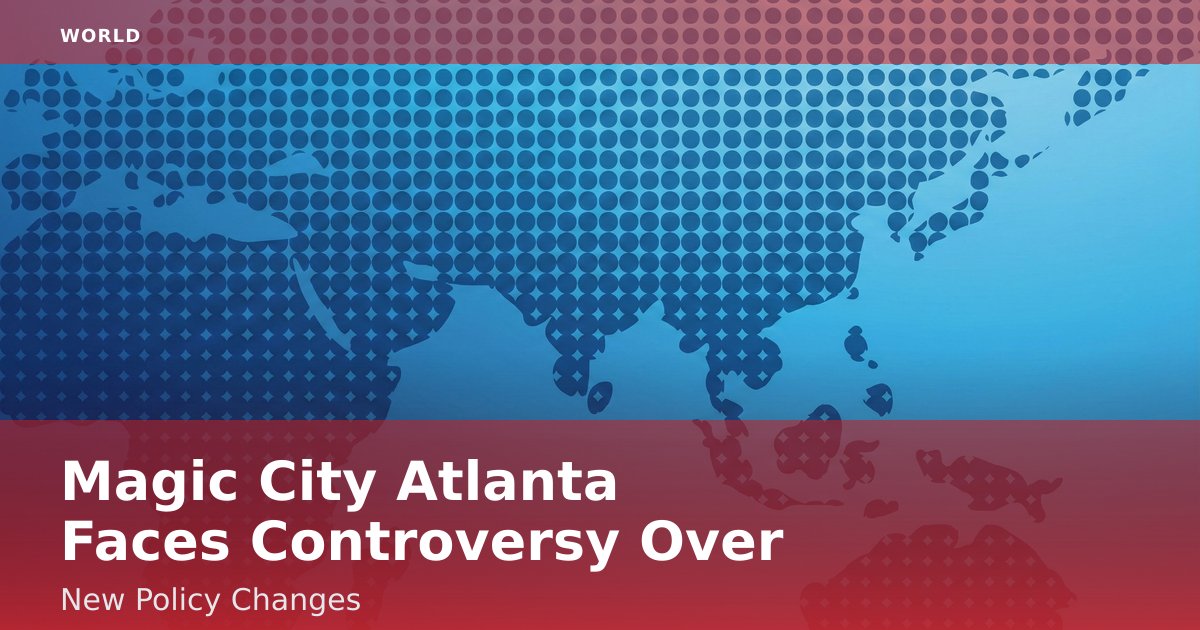 Magic City Atlanta Faces Controversy Over New Policy Changes