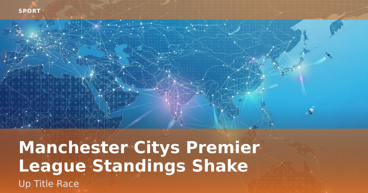 Manchester City's Premier League Standings Shake Up Title Race