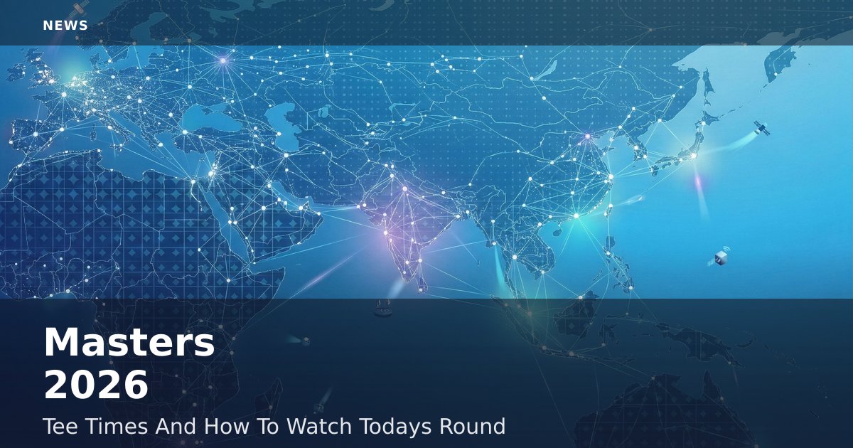 Masters 2026: Tee Times And How To Watch Today's Round