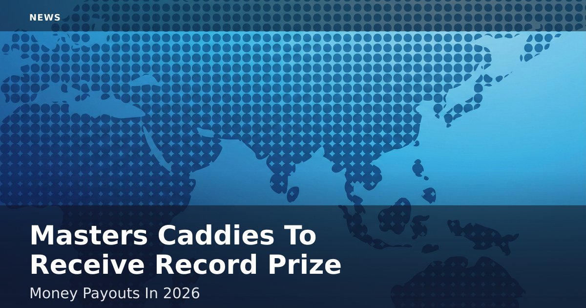 Masters Caddies To Receive Record Prize Money Payouts In 2026