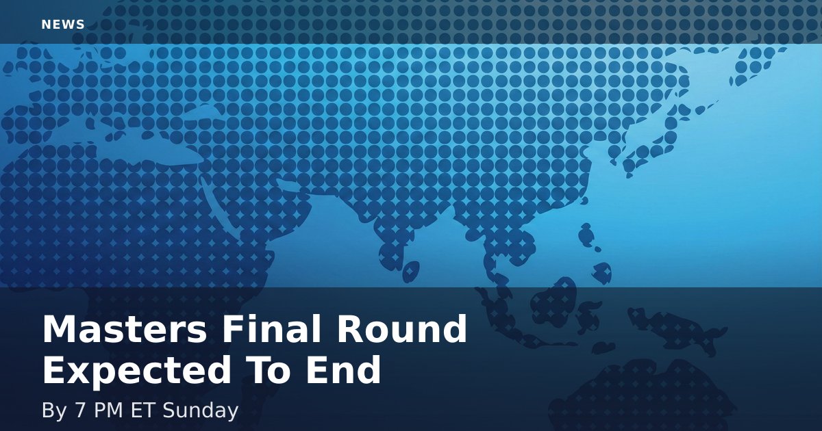 Masters Final Round Expected To End By 7 PM ET Sunday