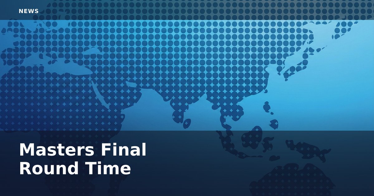 Masters Final Round Time
