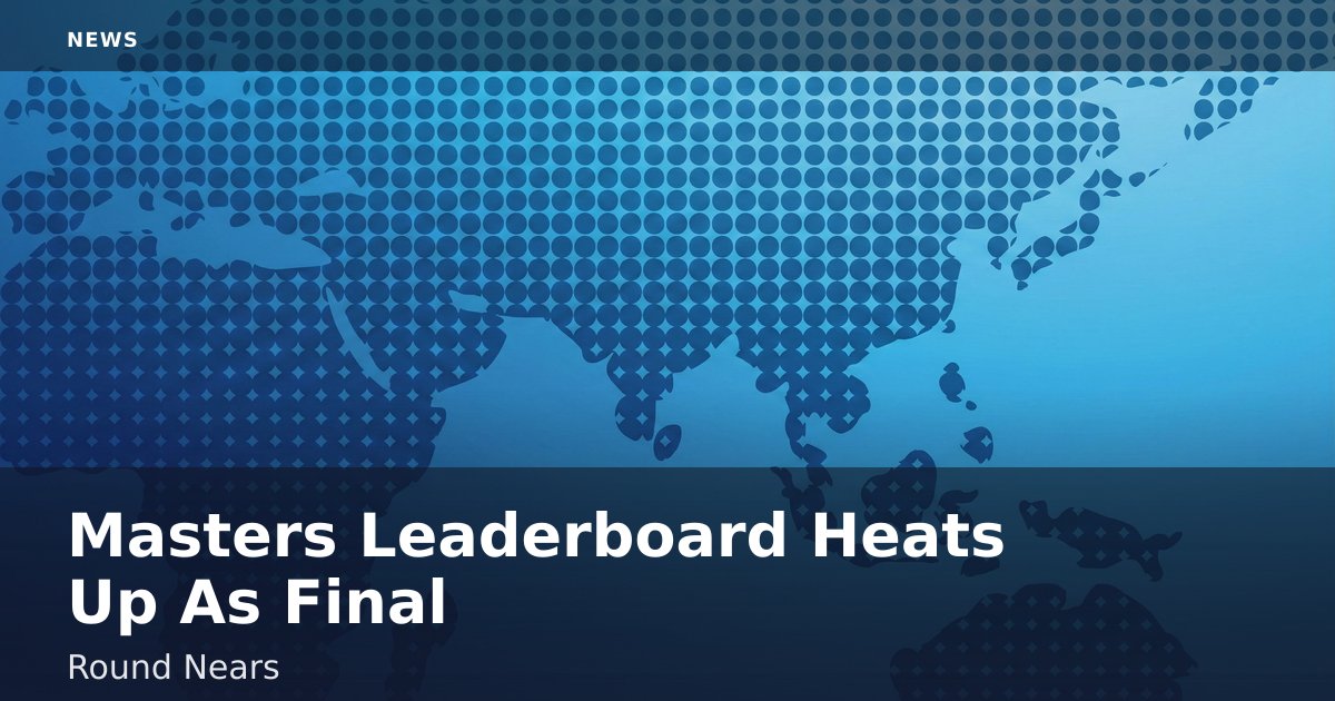 Masters Leaderboard Heats Up As Final Round Nears