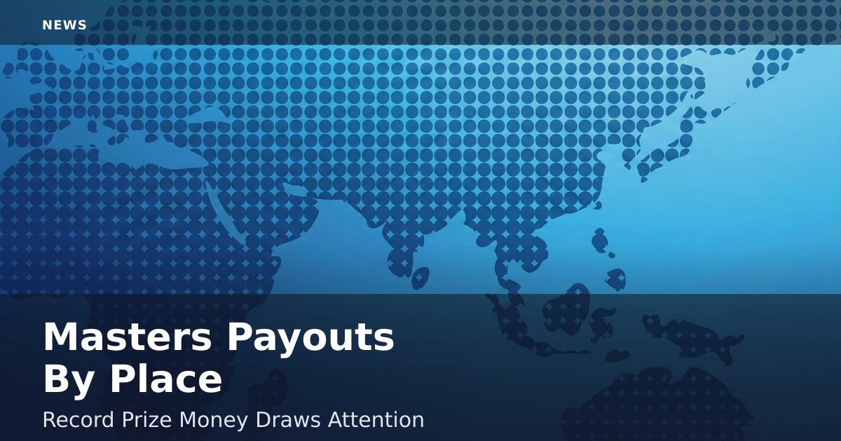 Masters Payouts By Place: Record Prize Money Draws Attention
