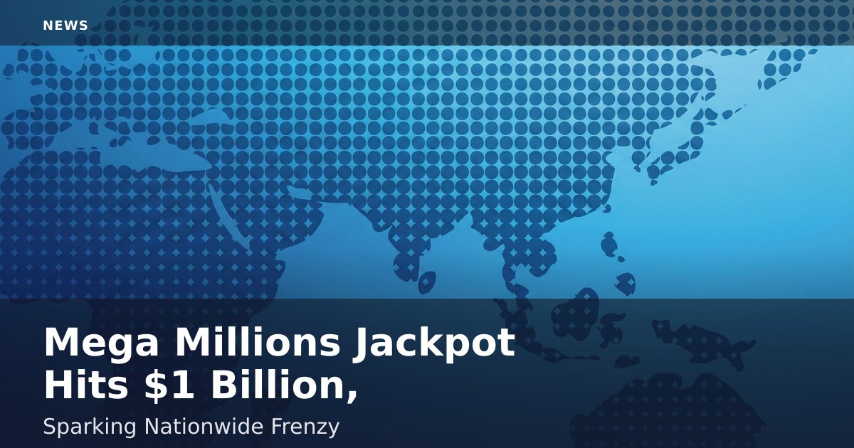 Mega Millions Jackpot Hits $1 Billion, Sparking Nationwide Frenzy
