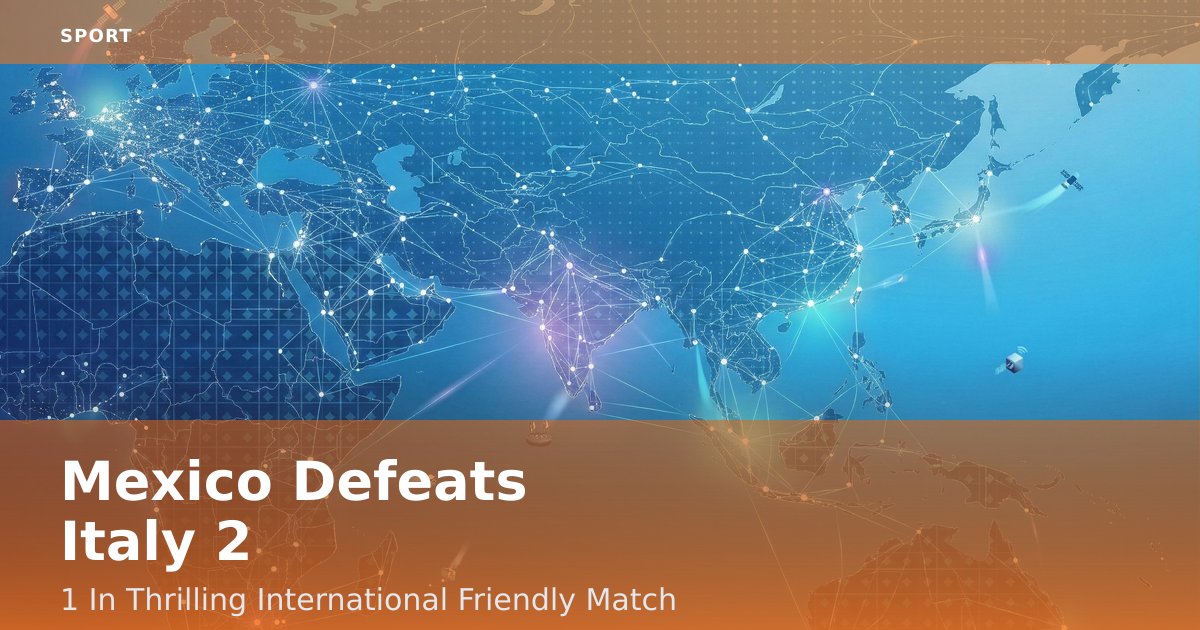 Mexico Defeats Italy 2-1 In Thrilling International Friendly Match