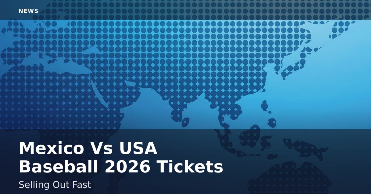 Mexico Vs USA Baseball 2026 Tickets Selling Out Fast