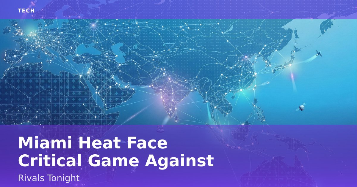 Miami Heat Face Critical Game Against Rivals Tonight