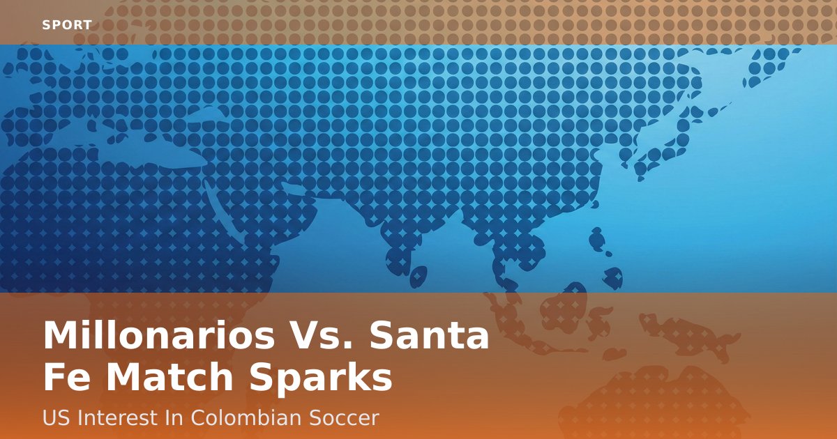 Millonarios Vs. Santa Fe Match Sparks US Interest In Colombian Soccer