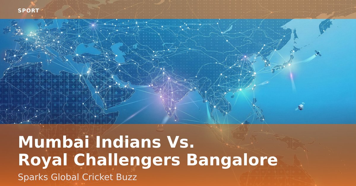 Mumbai Indians Vs. Royal Challengers Bangalore Sparks Global Cricket Buzz