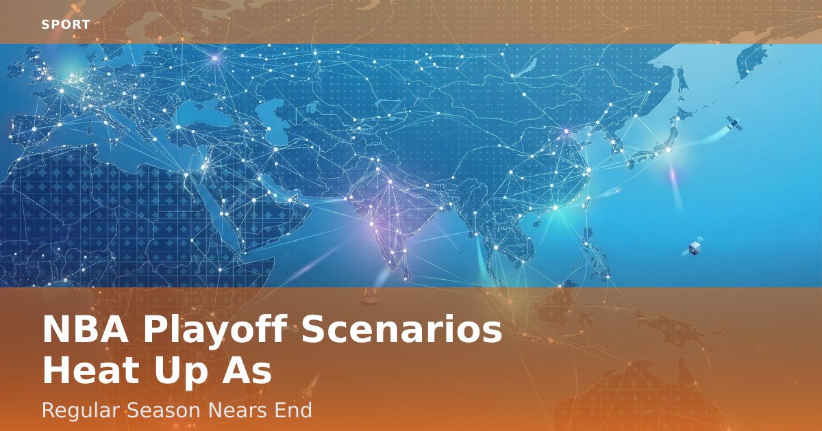 NBA Playoff Scenarios Heat Up As Regular Season Nears End