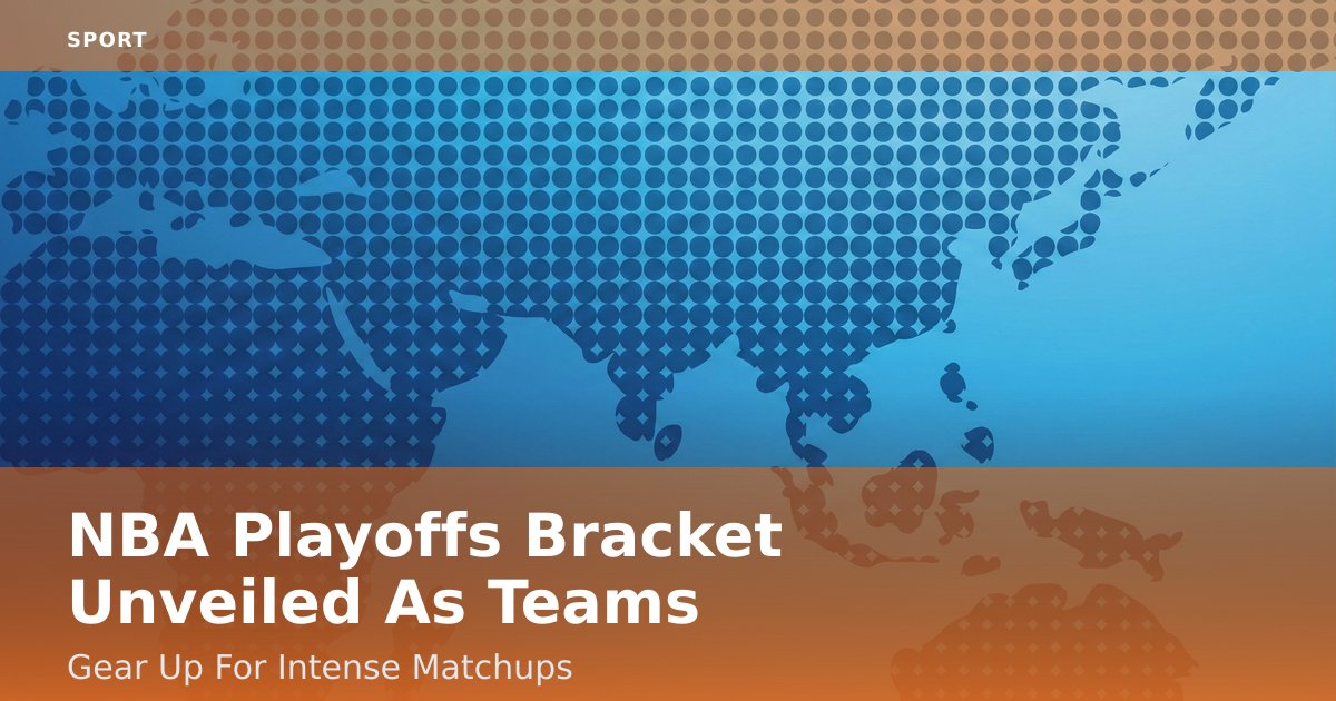 NBA Playoffs Bracket Unveiled As Teams Gear Up For Intense Matchups