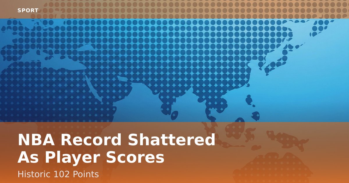 NBA Record Shattered As Player Scores Historic 102 Points
