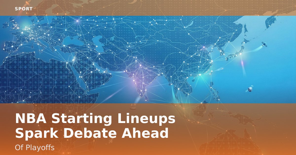 NBA Starting Lineups Spark Debate Ahead Of Playoffs