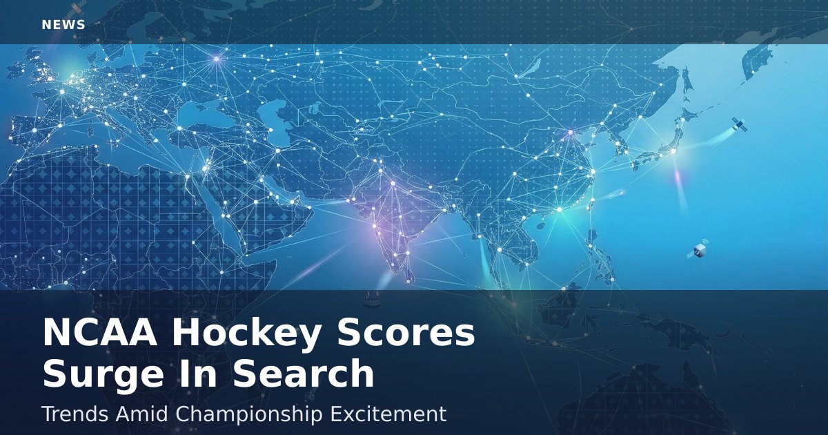 NCAA Hockey Scores Surge In Search Trends Amid Championship Excitement