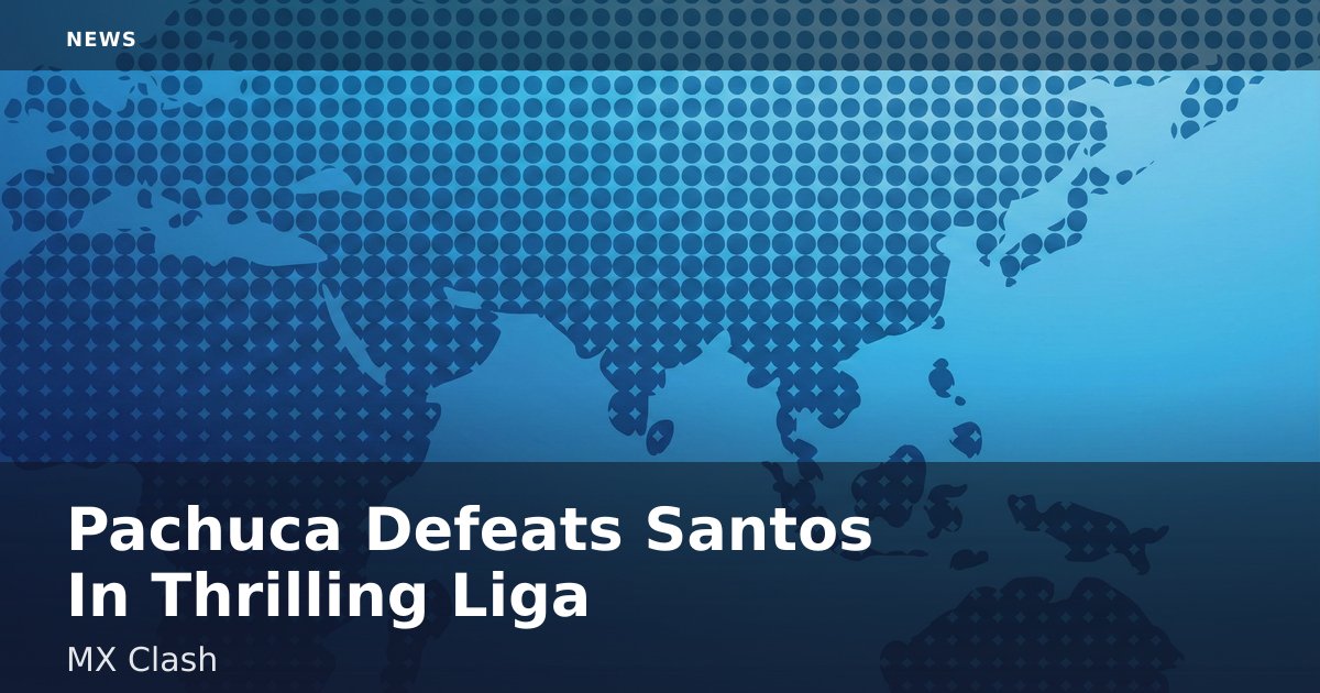 Pachuca Defeats Santos In Thrilling Liga MX Clash